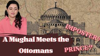 When a Mughal Prince met the Ottomans - The Ottoman History Series