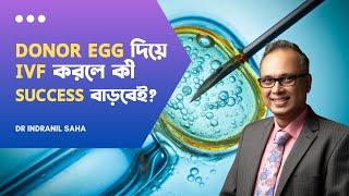 Donor egg দিয়ে IVF করলে কী success বাড়বেই? | Dr Indranil Saha #ivf #drindranilsaha