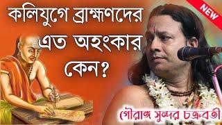 কলিযুগে ব্রাহ্মণদের এত অহংকার কেন? গৌরাঙ্গ সুন্দর চক্রবর্তী\Gouranga Sundar Chokroborty Kirtan