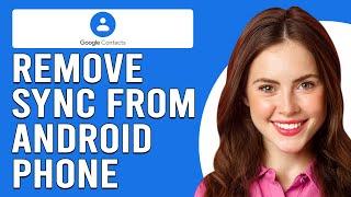 How To Remove Google Sync Contacts From Android Phone (How To Unsync Google Contacts From Android)