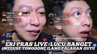 ERI PRAS LIVE LUCU BANGET ,WEDUSE TONGGONE ILANG PALAHAN GUYU,WKWK 