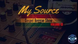 ONE HOUR Gospel Reggae Mix 2017 My Source Gospel Reggae Show Volume 13
