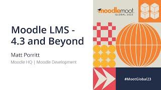 Moodle LMS - 4.3 and beyond | MoodleMoot Global 2023