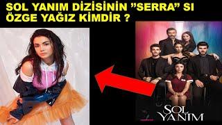 ÖZGE YAĞIZ KİMDİR ? SOL YANIM DİZİSİNİN ''SERRA''SI ÖZGE YAĞIZ'I TANIYALIM... | KİM BU GENÇ #1