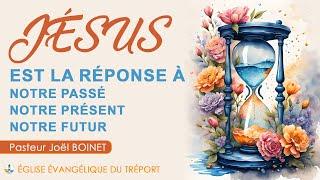 JESUS EST LA REPONSE A NOTRE PASSE NOTRE PRESENT NOTRE FUTUR -   Joël BOINET - #évangélisation