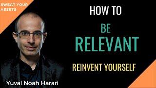 Educate yourself to be relevant. YUVAL NOAH HARARI.