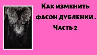 Как изменить фасон дубленки. Часть 2.