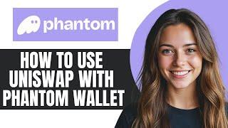 How to Use Uniswap With Phantom Wallet