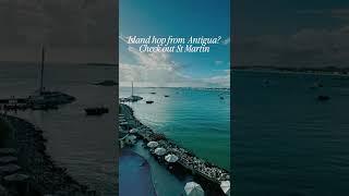 Island hop from Antigua to St Martin