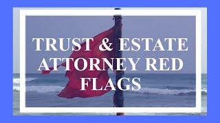 Trust & Estate Attorney Red Flags