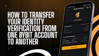 HOW TO TRANSFER YOUR IDENTITY VERIFICATION FROM ONE BYBIT ACCOUNT TO ANOTHER