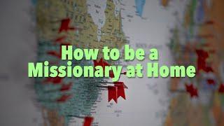 How to be a Missionary at Home