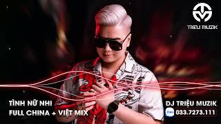 FULL CHINA + VIỆT MIX - TÌNH NỮ NHI - DJ TRIỆU MUZIK [NHẠC HƯỞNG TRÔI PHIÊU]