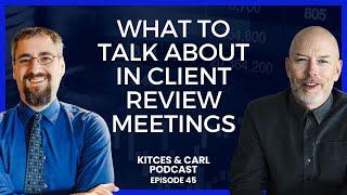 Kitces & Carl Ep 45: (Re-)Structuring Client Review Meetings To Focus On What Really Matters