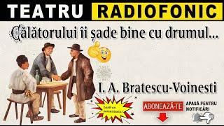 Bratescu-Voinesti - Calatorului ii sade bine cu drumul | Teatru radiofonic