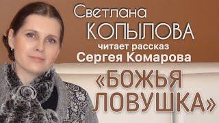 «БОЖЬЯ ЛОВУШКА» Рассказ Сергея Комарова читает Светлана Копылова