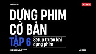 Học Dựng Phim Cơ Bản - Tập 6: Chuẩn bị gì trước khi bắt đầu Edit Video?