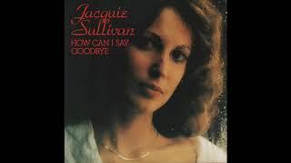 Jacquie Sullivan - How Can I Say Goodbye