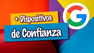 Dispositivos de confianza Google - Agregar y revocar permisos a computadoras y teléfonos | [EGL]