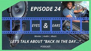 Let's Talk About "Back in the day..." - Eyes & Ears Podcast