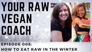 Your Raw Vegan Coach | Episode 008: How To Eat Raw In The Winter!