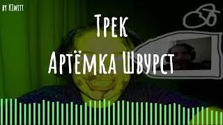 Трек - Артёмка Швурст OFFICIAL (k1witt)