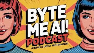 “Byte Me AI Podcast Introduction” The AI & Tech News You Actually Want to Hear!