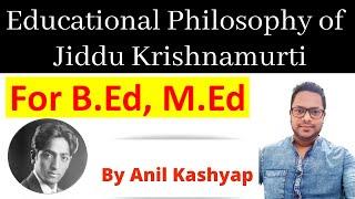 Educational Philosophy of Jiddu Krishnamurti |For B.Ed, M.Ed| By Anil Kashyap