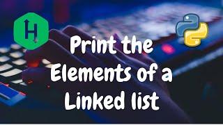 107 - Print the Elements of a Linked List | Linked List | Hackerrank Solution | Python