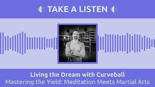 Mastering the Yield: Meditation Meets Martial Arts | Living the Dream with Curveball