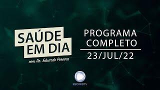 Programa Saúde Em Dia - TV Record - 23JUL22 Completo