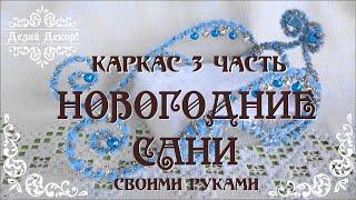 НОВОГОДНИЙ ДЕКОР СВОИМИ РУКАМИ. Новогодние Сани для Деда Мороза. КАРКАС-  3 часть.  Делай Декор!