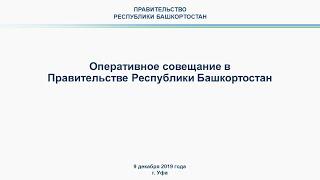 Оперативное совещание в Правительстве Республики Башкортостан: прямая трансляция 9 декабря  2019 год