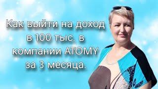 Как выйти на доход от 100 000 рублей за 3 месяца в компании Атоми.