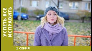 Успеть все исправить. 2 Серия. Мелодрама. Лучшие сериалы