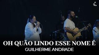 Oh Quão Lindo Esse Nome É | Guilherme Andrade | IPALPHA