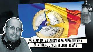 Cum am ratat adoptarea Euro din vina și interesul politrucului român