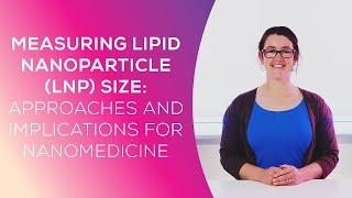 Measuring Lipid Nanoparticle (LNP) Size: Approaches and Implications for Nanomedicine