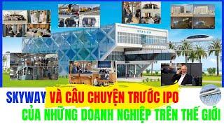 SKYWAY và câu chuyện TRƯỚC IPO của những doanh nghiệp trên thế giới