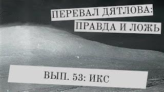 Перевал Дятлова: правда и ложь, вып. 53: ИКС