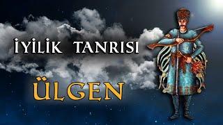 Türk Mitolojisi | ÜLGEN - İyilik Tanrısı