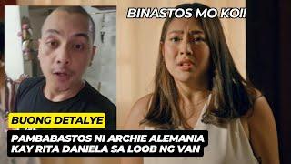 BUONG DETALYE ng PAMBABASTOS ni Archie Alemania kay RITA DANIELA SA LOOB NG VAN! Alamin ang totoo!