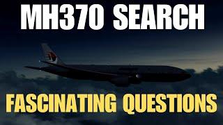 MH370 SEARCH - FASCINATING QUESTIONS
