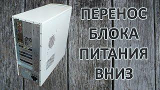 Моддинг ПК #5 | Перенос блока питания вниз. Часть 1