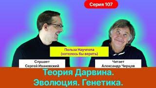 107. Чирцов А.С.| Теория Дарвина. Эволюция. Генетика. Социальные аспекты... Польза научпопа.