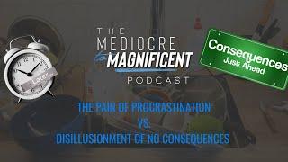 Pain Of Procrastination Vs. Disillusionment Of No Consequences