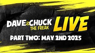 PART TWO: Friday, May 2nd 2025 Dave & Chuck The Freak LIVE