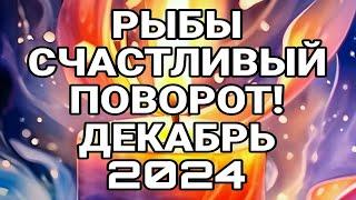 РЫБЫ. СЧАСТЛИВЫЙ ПОВОРОТ! ПРОГНОЗ ДЕКАБРЬ 2024.