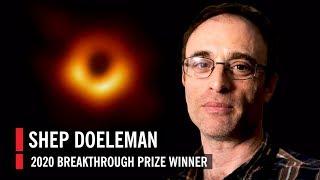 2020 Breakthrough Prize Winner Shep Doeleman—How EHT Imaged a Black Hole