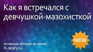 Эротическая история. Как я встречался с девчушкой-мазохисткой | Эро история